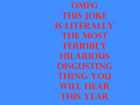 Wanna hear a terribly awesome joke?
